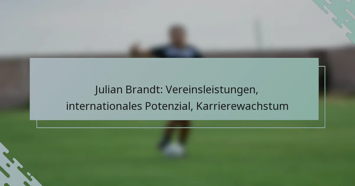 Julian Brandt: Vereinsleistungen, internationales Potenzial, Karrierewachstum