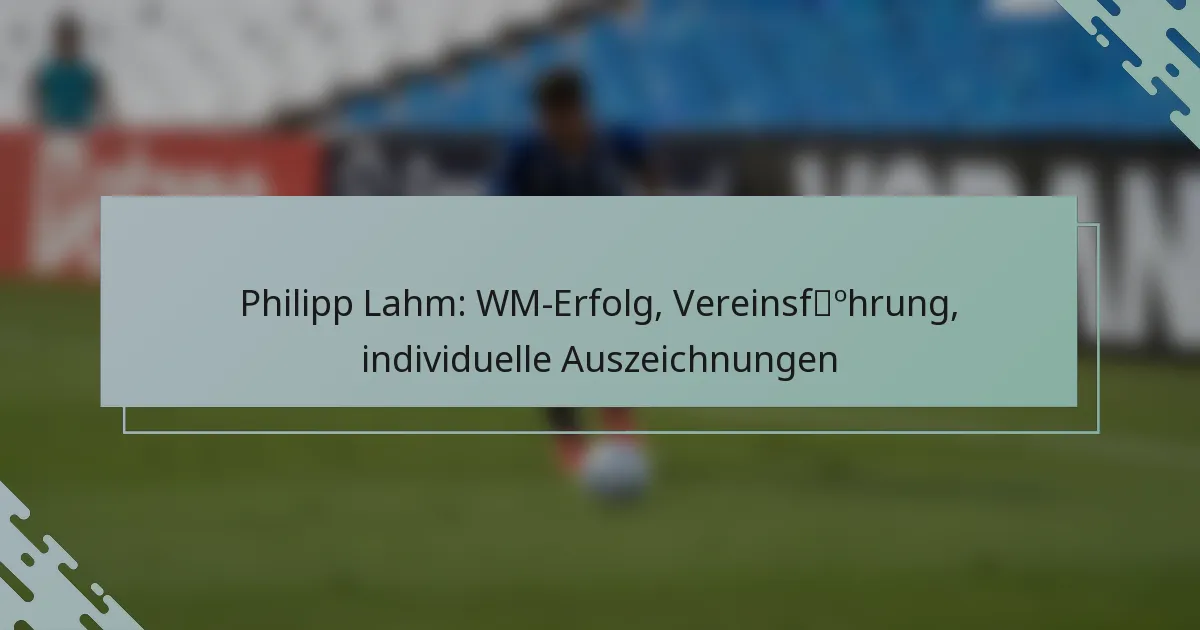 Philipp Lahm: WM-Erfolg, Vereinsführung, individuelle Auszeichnungen
