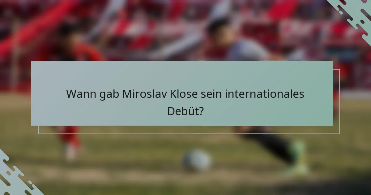 Wann gab Miroslav Klose sein internationales Debüt?