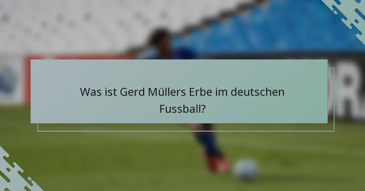 Was ist Gerd Müllers Erbe im deutschen Fussball?