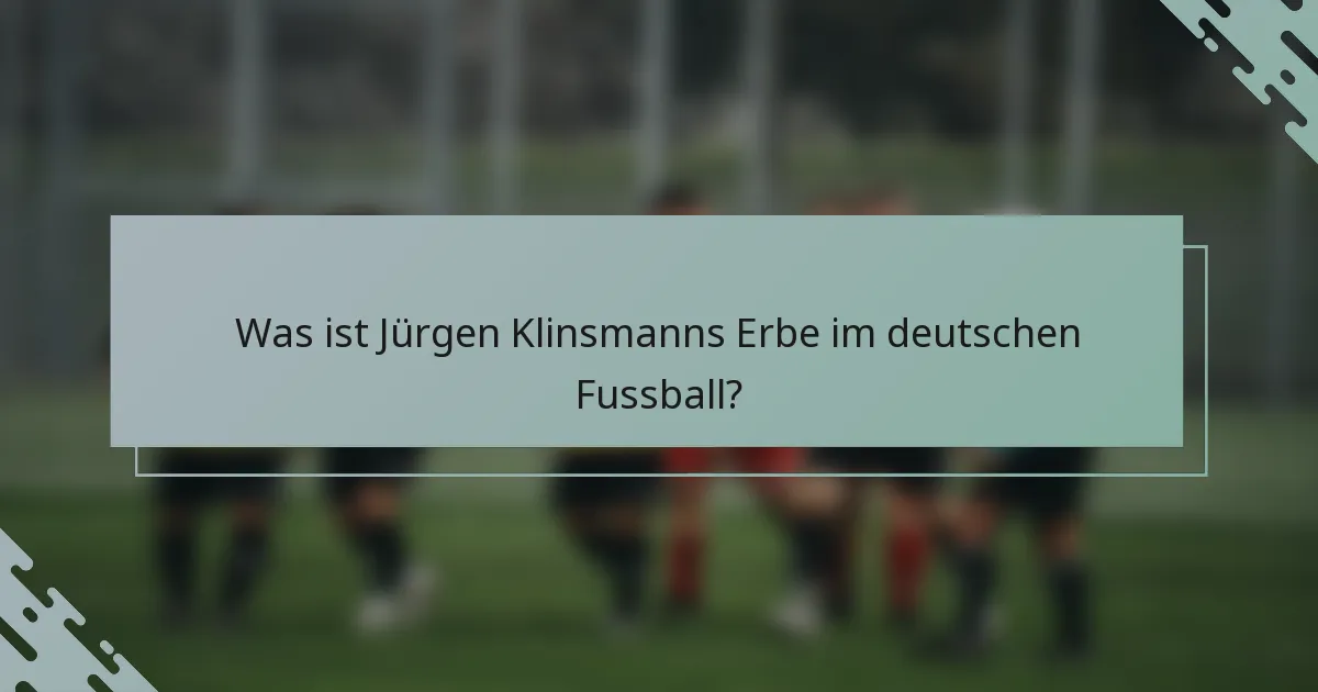 Was ist Jürgen Klinsmanns Erbe im deutschen Fussball?