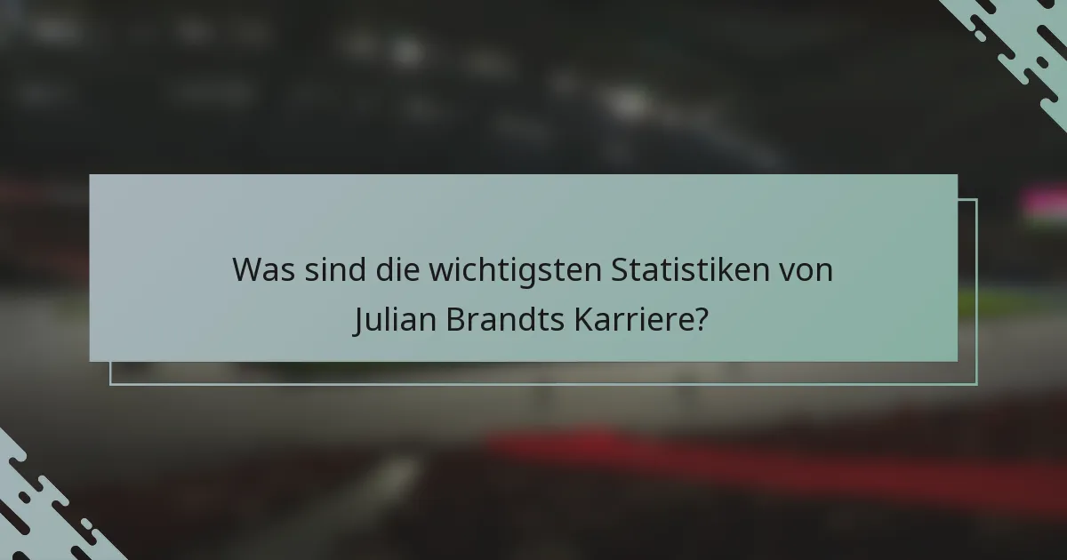 Was sind die wichtigsten Statistiken von Julian Brandts Karriere?