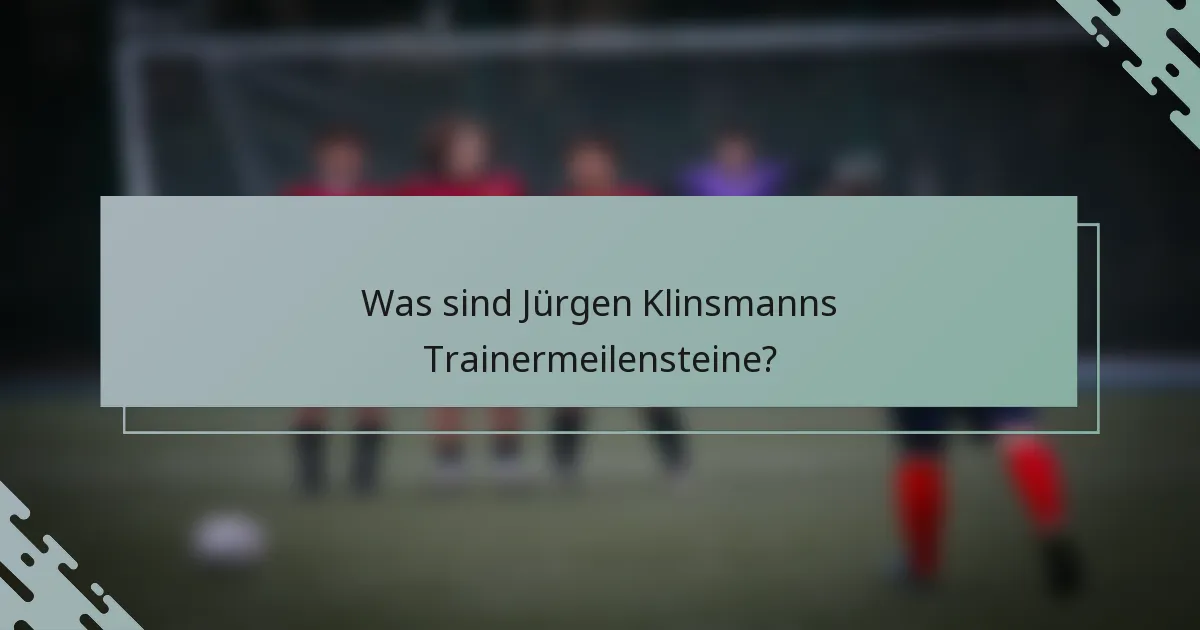 Was sind Jürgen Klinsmanns Trainermeilensteine?