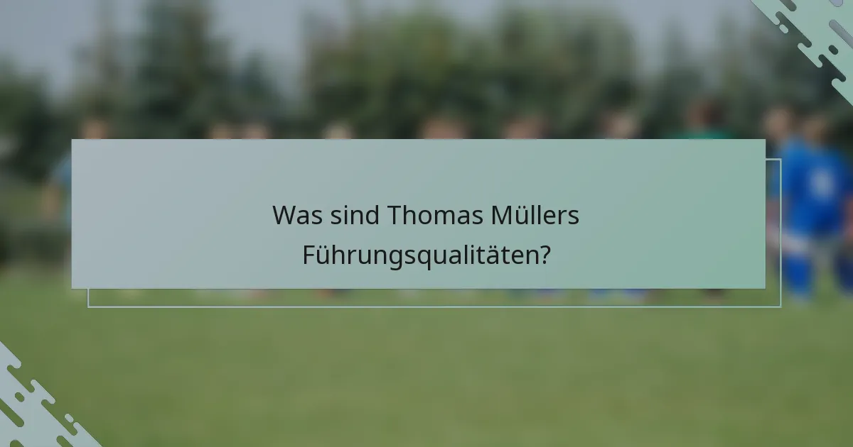 Was sind Thomas Müllers Führungsqualitäten?