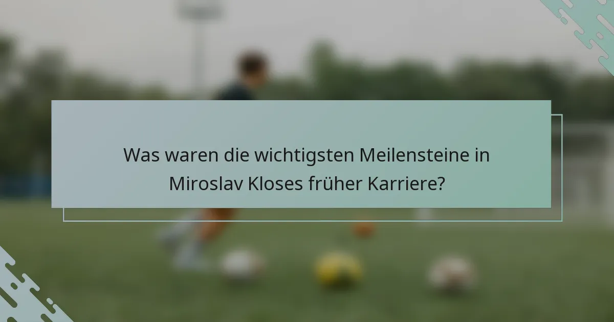 Was waren die wichtigsten Meilensteine in Miroslav Kloses früher Karriere?