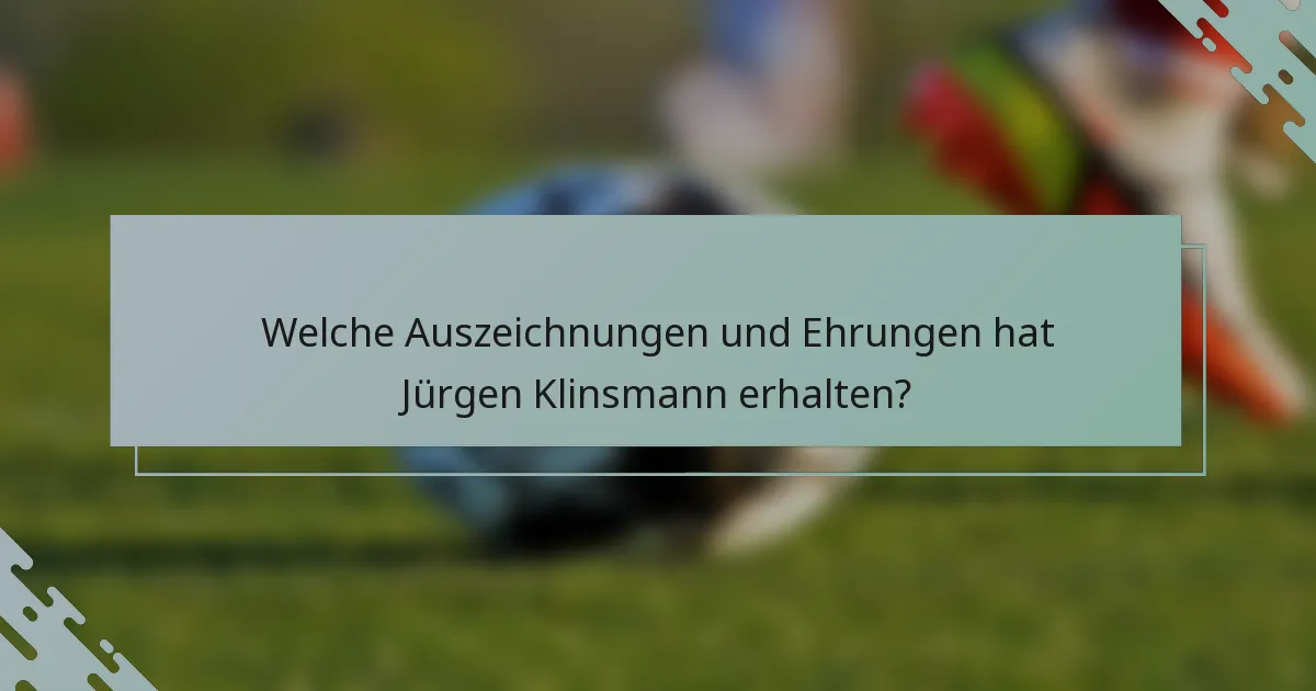 Welche Auszeichnungen und Ehrungen hat Jürgen Klinsmann erhalten?