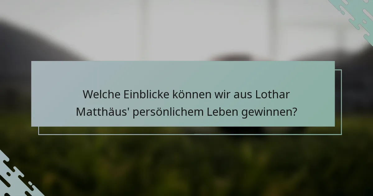 Welche Einblicke können wir aus Lothar Matthäus' persönlichem Leben gewinnen?