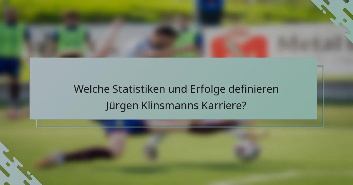 Welche Statistiken und Erfolge definieren Jürgen Klinsmanns Karriere?