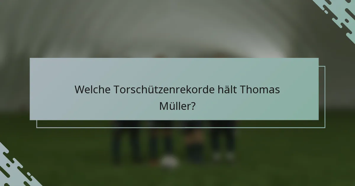 Welche Torschützenrekorde hält Thomas Müller?