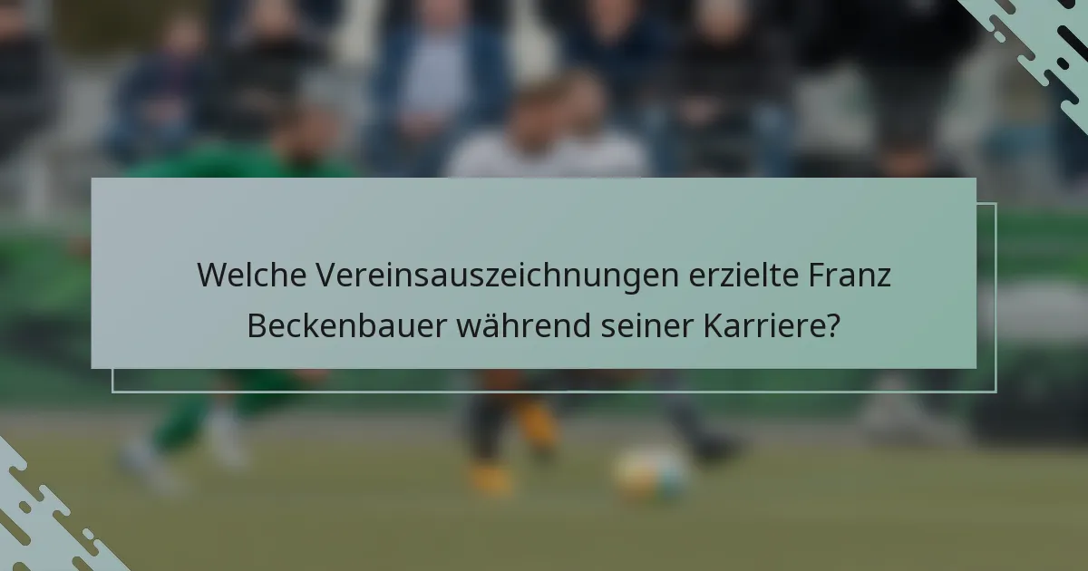 Welche Vereinsauszeichnungen erzielte Franz Beckenbauer während seiner Karriere?