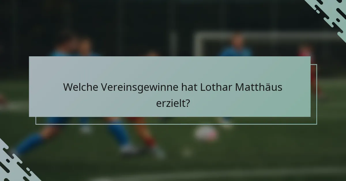Welche Vereinsgewinne hat Lothar Matthäus erzielt?