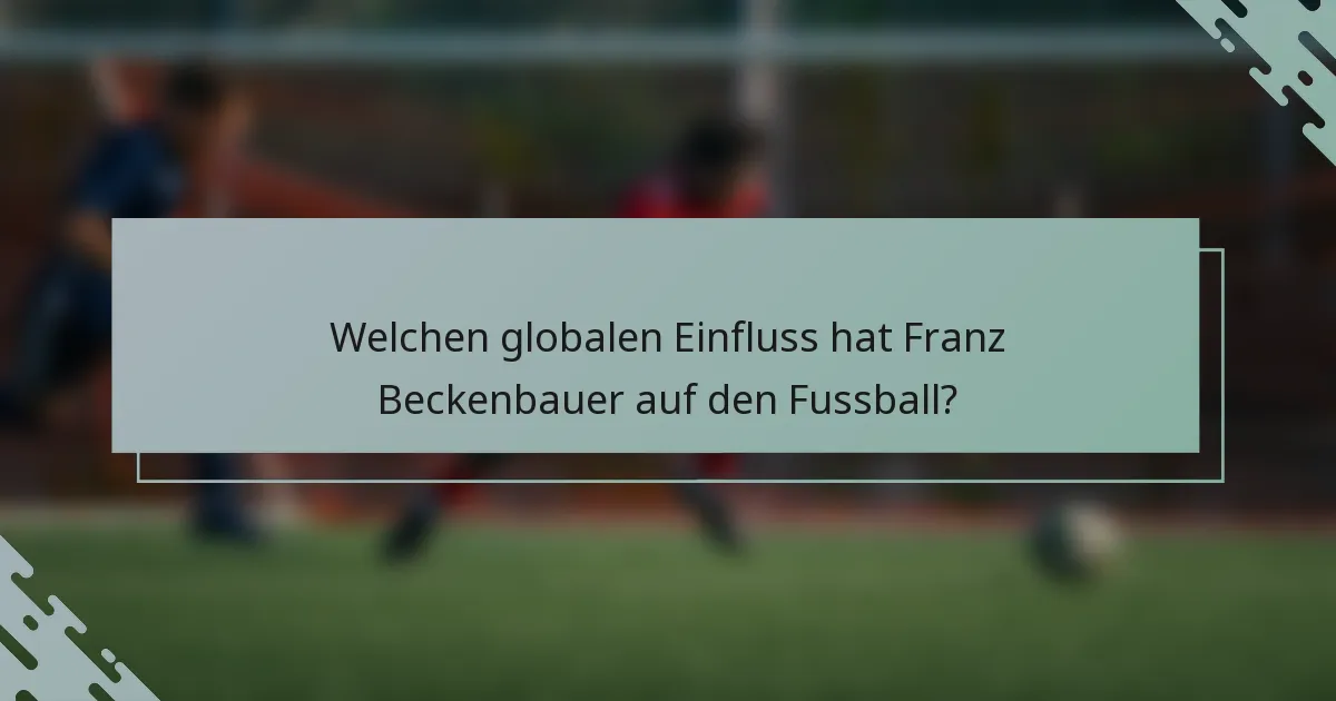 Welchen globalen Einfluss hat Franz Beckenbauer auf den Fussball?