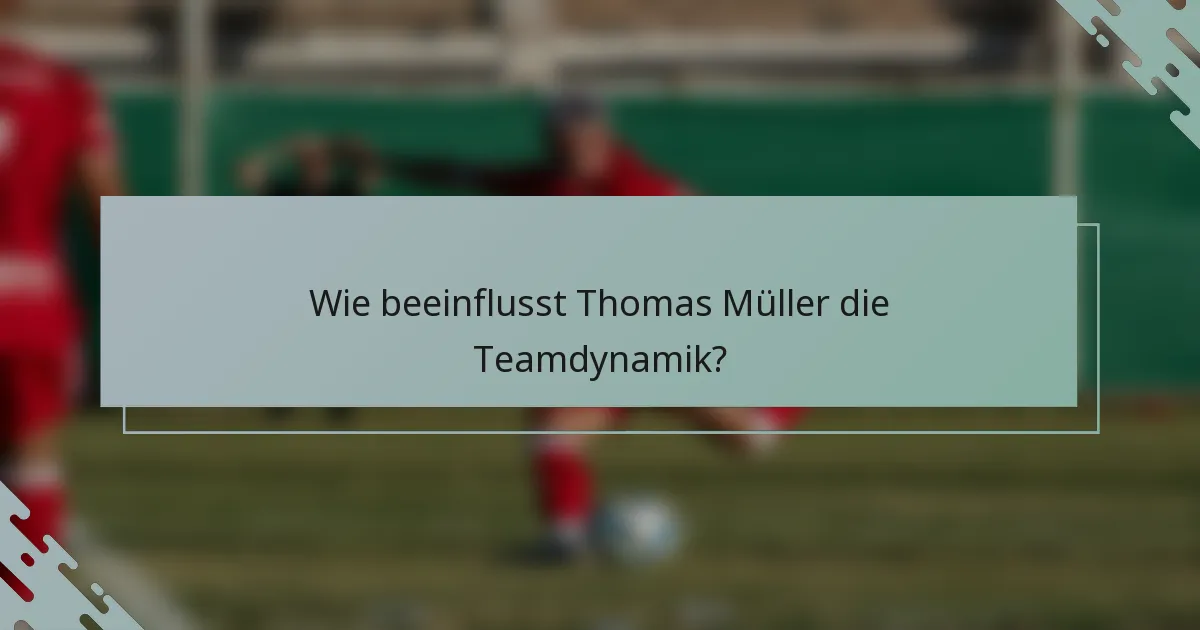 Wie beeinflusst Thomas Müller die Teamdynamik?