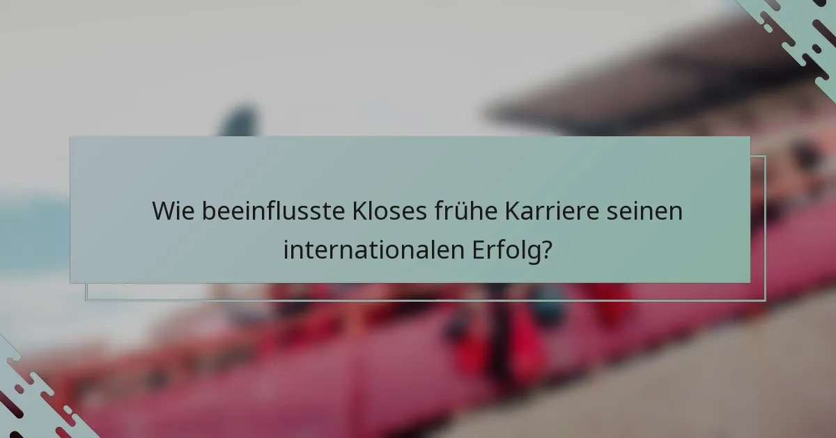 Wie beeinflusste Kloses frühe Karriere seinen internationalen Erfolg?