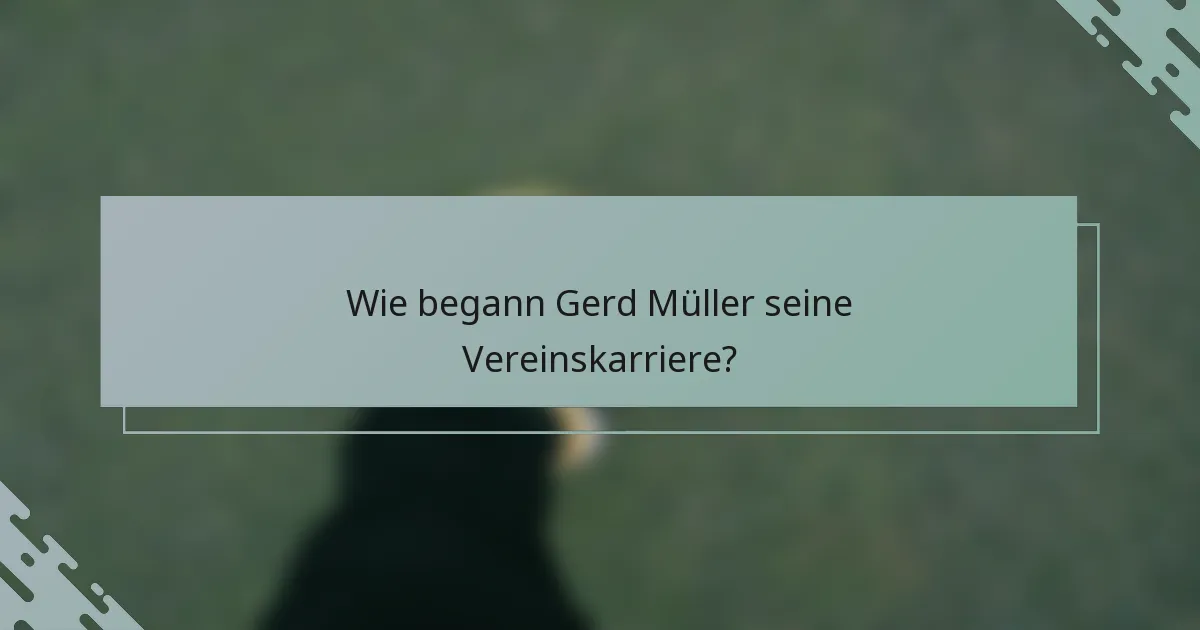 Wie begann Gerd Müller seine Vereinskarriere?