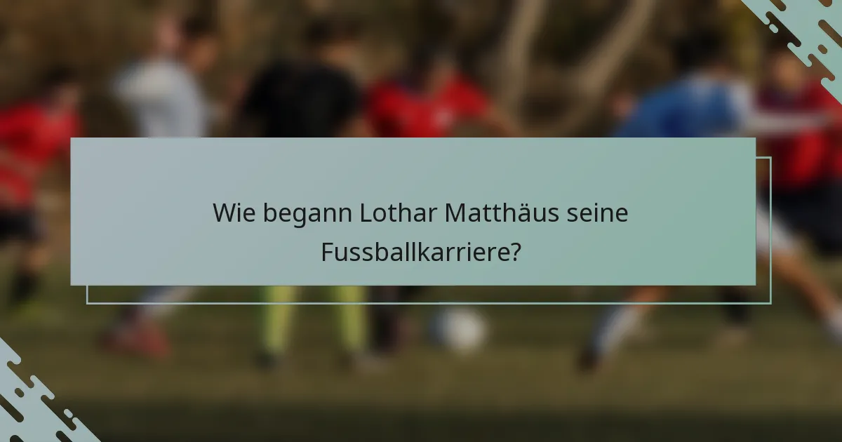 Wie begann Lothar Matthäus seine Fussballkarriere?