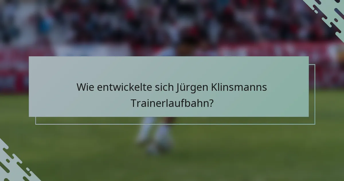 Wie entwickelte sich Jürgen Klinsmanns Trainerlaufbahn?