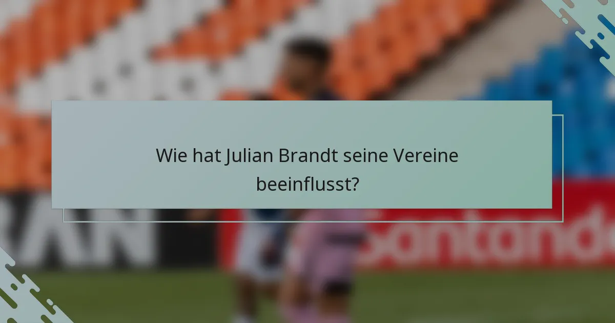 Wie hat Julian Brandt seine Vereine beeinflusst?