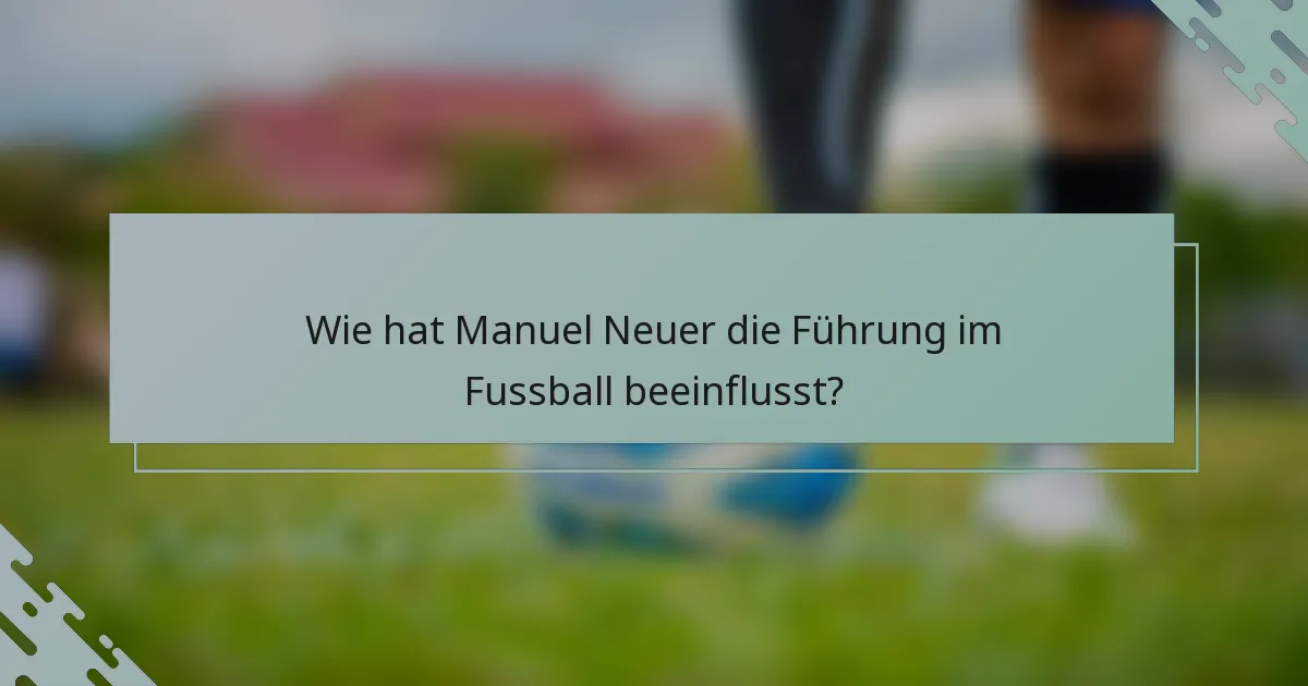 Wie hat Manuel Neuer die Führung im Fussball beeinflusst?