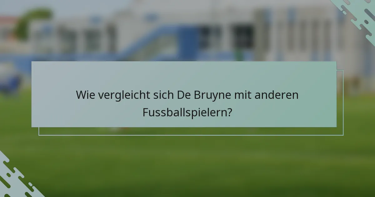 Wie vergleicht sich De Bruyne mit anderen Fussballspielern?