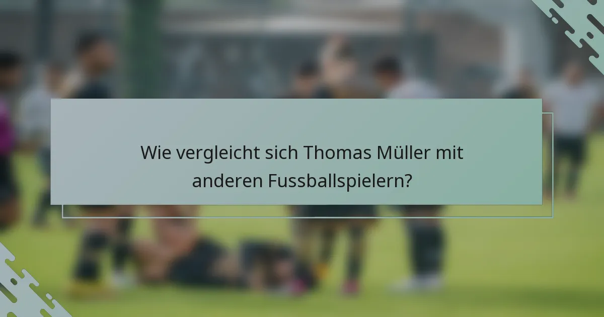 Wie vergleicht sich Thomas Müller mit anderen Fussballspielern?